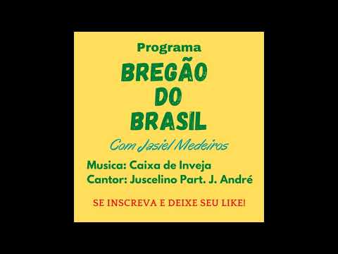 BREGÃO DO BRASIL - JUSCELINO - Part. J. ANDRÉ - CAIXA DE INVEJA