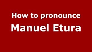 How to pronounce Manuel Etura