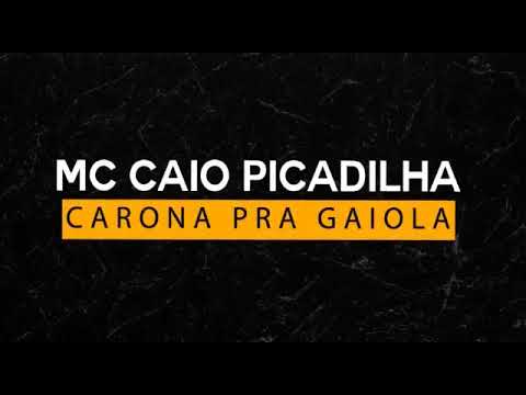 MC CAIO PICADILHA - CARONA PRA GAIOLA