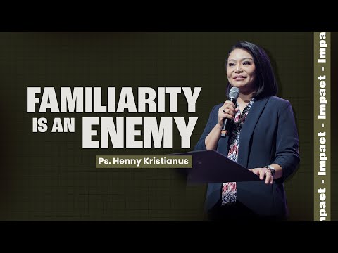 FAMILIARITY IS AN ENEMY – PS. HENNY KRISTIANUS