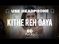 ​Kithe Reh Gaya 8D Audio Use Headphones Soulful Immersive Experience 2026 Trending Hits