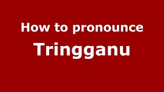 How to pronounce Tringganu