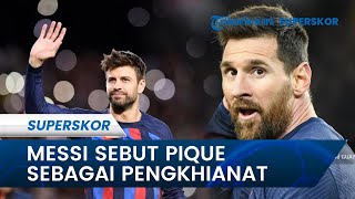 Lionel Messi Sebut Gerard Pique Sebagai Pengkhianat yang Buat Dirinya Harus Meninggalkan Barcelona
