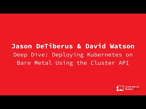 Deep Dive: Deploying Kubernetes on Bare Metal Using the Cluster API - David Watson & Jason DeTiberus