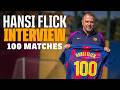 EXCLUSIVE INTERVIEW HANSI FLICK ON 100 MATCHES WITH FC BARCELONA