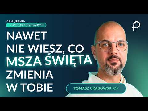 Jak przeżyć prawdziwą przemianę podczas Mszy Świętej?- Tomasz Grabowski Pogłębiarka #PODCAST [#137]