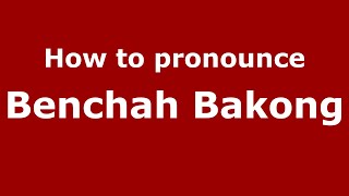 How to pronounce Benchah Bakong