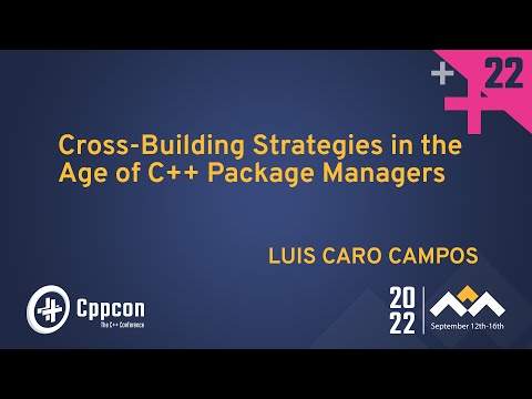 Cross-Building Strategies in the Age of C++ Package Managers - Luis Caro Campos - CppCon 2022