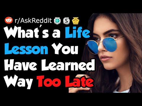 What's a Life Lesson You've Learned Way Too Late -...