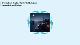 3942: You Can Do More Good Than You Think by Benjamin Hardy on Small Acts of Kindness | Optimal...