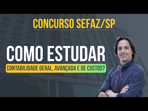 Concurso Auditor Fiscal da SEFAZ/SP - Como estudar Contabilidade Geral, Avançada e de Custos?