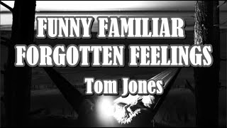 FUNNY FAMILIAR FORGOTTEN FEELINGS by Tom Jones (LYRICS)