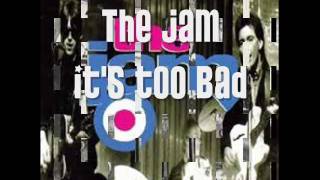 The jam - It's too Bad
