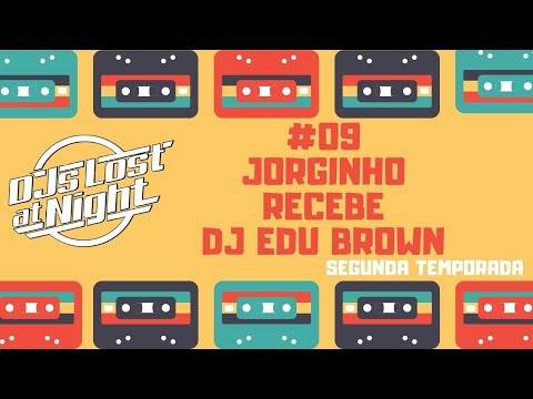 DJs Lost at Night #09 - Jorginho recebe DJ Edu Brown Part 1