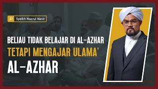 Beliau Tidak Belajar Di Al Azhar, Tetapi Mengajar Ulama' Al Azhar - Syeikh Nazrul Nasir.