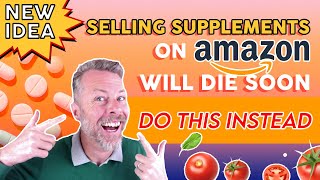 NEW IDEA - Selling Supplements on Amazon Will Die Soon, Do This Instead