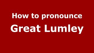 How to pronounce Great Lumley