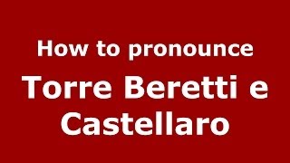 How to pronounce Torre Beretti E Castellaro