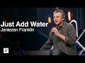 Just Add Water Jentezen Franklin
