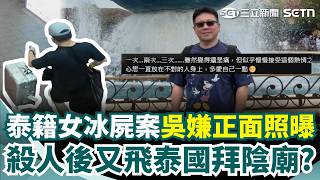 泰籍女冰屍案「吳嫌正面照」首曝光！ 殺人後又飛泰國「疑拜陰廟」求心安？ 死者父母雙亡「恐成有名無主屍」｜三立新聞網 SETN.com