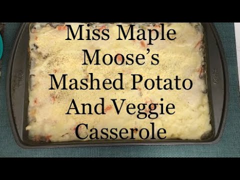 Miss Maple Moose’s Easy Mashed Potato and Veggie Casserole - Main Dish Series - Episode #1