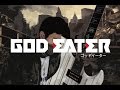 God Eater (ゴッドイーター) Opening | OLDCODEX | Feed A ...