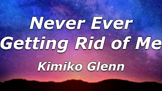 Kimiko Glenn - Never Ever Getting Rid of Me (Lyrics) - &quot;Wherever you go, I won&#39;t be far to follow&quot;