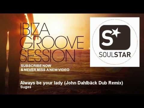 Suges - Always be your lady - John Dahlbäck Dub Remix - IbizaGrooveSession