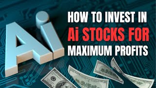How To Invest In AI Stocks for Maximum Profits