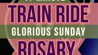 17 Minute Rosary - SUNDAY - Glorious - TRAIN RIDE