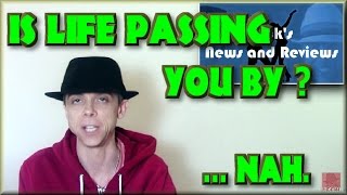 Is life passing you by?  ...Nah