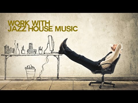Let's Work With Jazz House Music- Relaxing Sound