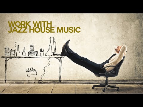 Let's Work With Jazz House Music | RELAXING SOUNDS FOR WORKING PEACEFULLY
