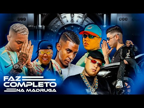 FAZ COMPLETO NA MADRUGA - MC IG, MC Ryan SP, MC Hariel, MC GP, MC Kanhoto, MC Marks, MC Magal