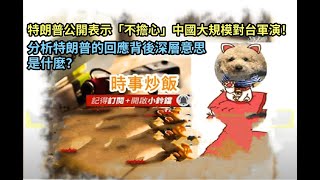 時事炒飯 - 特朗普公開表示「不擔心」中國大規模對台軍演！分析特朗普的回應背後深層意思是什麼？- 202