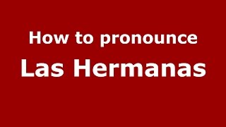 How to pronounce Las Hermanas
