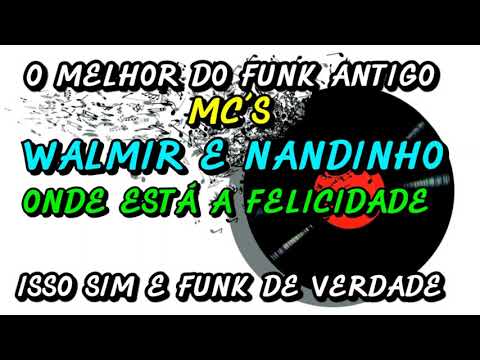 FUNK ANTIGO : MC´S WALMIR E NANDINHO - ONDE ESTÁ A FELICIDADE