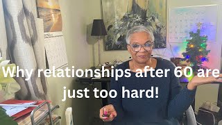 Why Relationships After 60 Are Just Too Hard!
