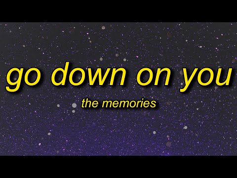 The Memories - Go Down On You (Lyrics) | don't be suprised if one day i just