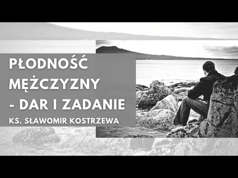 Płodność mężczyzny - dar i zadanie - ks. Sławomir Kostrzewa