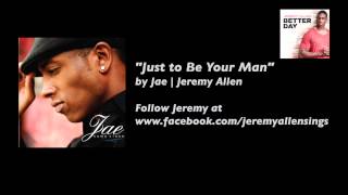 New R&B: Just to Be Your Man - Jeremy Allen | Jae