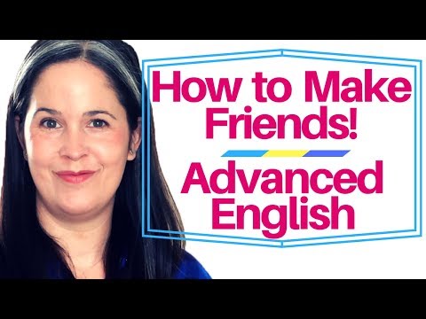 Advanced English Lesson: How to Make Friends in 52 Minutes!