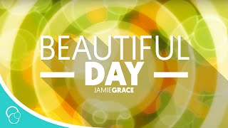 Jamie Grace - Beautiful Day (Lyric Video)