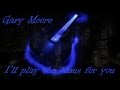 Gary Moore - I'll play the blues for you (lyrics)