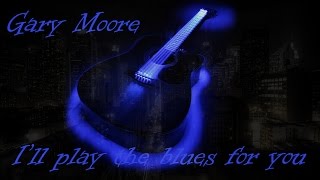 Gary Moore - I'll play the blues for you (lyrics)