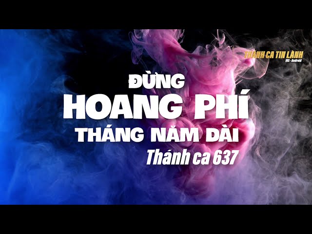 THÁNH CA 637 | ĐỪNG HOANG PHÍ THÁNG NĂM DÀI | KARAOKE THÁNH CA TIN LÀNH