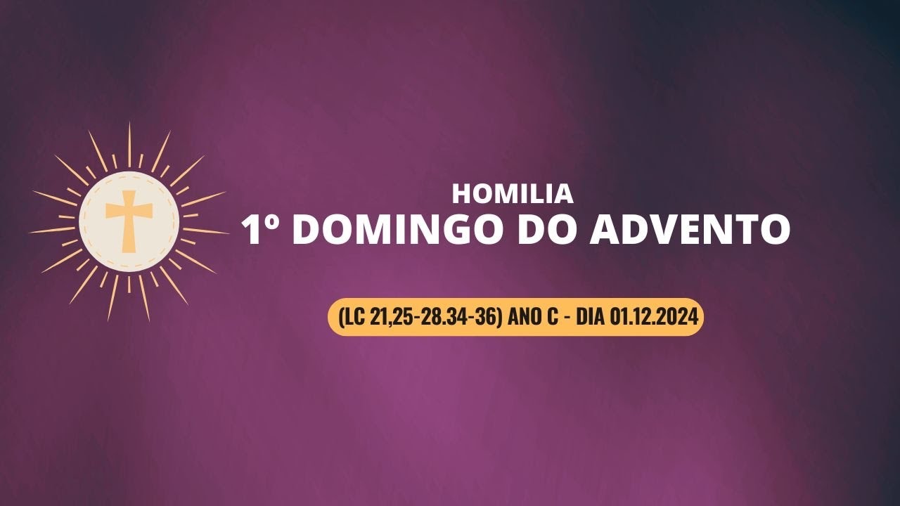 Homilia do 1º Domingo do Advento  (Lc 21,25-28.34-36) ano C dia 01.12.2024