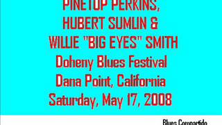 PINETOP PERKINS, HUBERT SUMLIN & WILLIE "BIG EYES" SMITH  Doheny Blues Festival. 2008