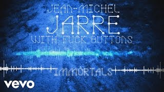 Jean-Michel Jarre, Fuck Buttons - Immortals (Audio Video)