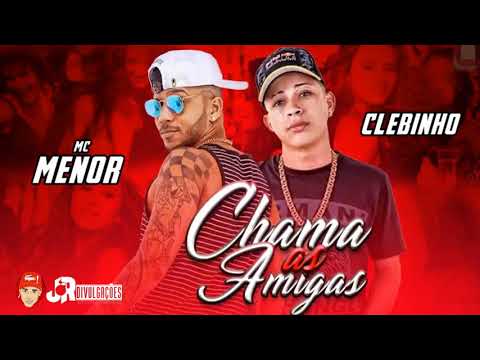 MC CLEBINHO E MC MENOR - CHAMA AS AMIGAS - MUSICA NOVA 2018